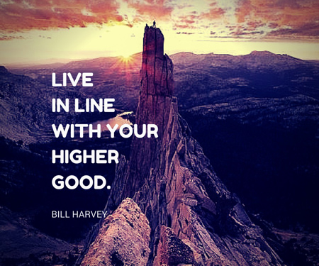 Live in line with your higher good.