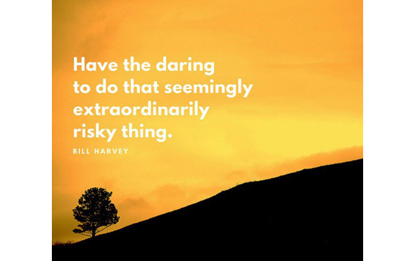 Have the daring to do the risky thing - Bill Harvey